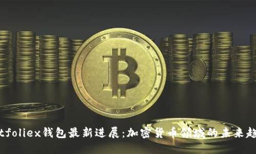 Bitfoliex钱包最新进展：加密货币领域的未来趋势