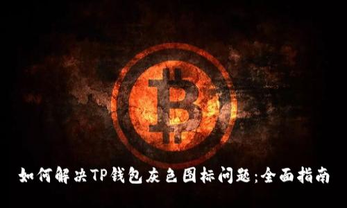 如何解决TP钱包灰色图标问题：全面指南
