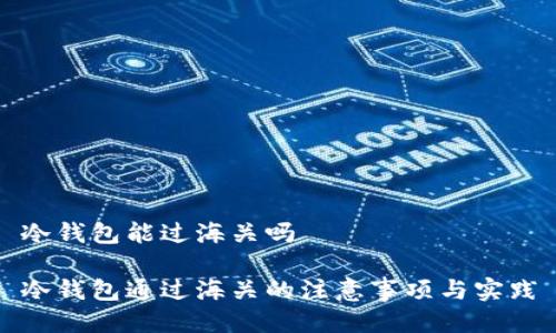 冷钱包能过海关吗

冷钱包通过海关的注意事项与实践