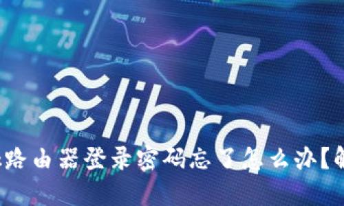 iliaotiTP-Link路由器登录密码忘了怎么办？解决方案大揭秘