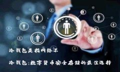 冷钱包是指网络不冷钱包：数字货币安全存储的