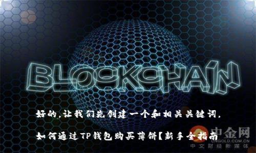 好的，让我们先创建一个和相关关键词。

如何通过TP钱包购买薄饼？新手全指南