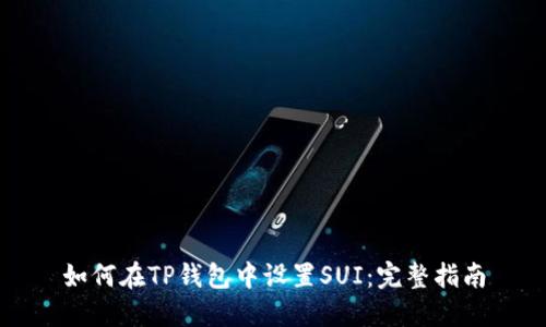 如何在TP钱包中设置SUI：完整指南