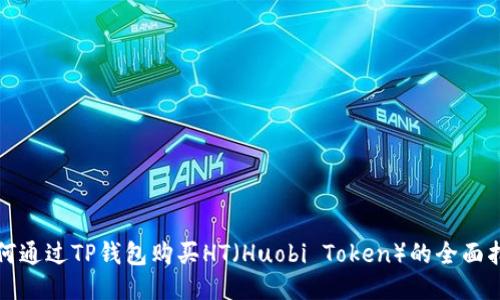 如何通过TP钱包购买HT（Huobi Token）的全面指南