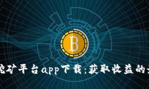 以太坊挖矿平台app下载：获取收益的最佳途径