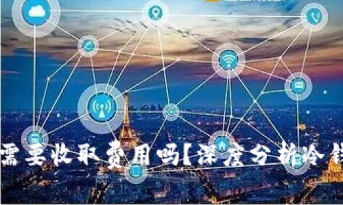 冷钱包取消交易需要收取费用吗？深度分析冷钱包的使用与交易