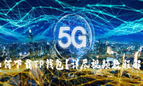 如何下载TP钱包？详尽视频教程解析