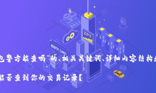 下面是针对“im钱包警方能查吗”的、相关关键词、详细内容结构和相关问题的介绍。

IM钱包追踪：警方能否查到你的交易记录？