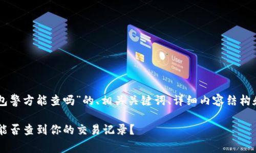 下面是针对“im钱包警方能查吗”的、相关关键词、详细内容结构和相关问题的介绍。

IM钱包追踪：警方能否查到你的交易记录？