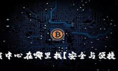 比特币钱包下载中心在哪里找？安全与便捷并存