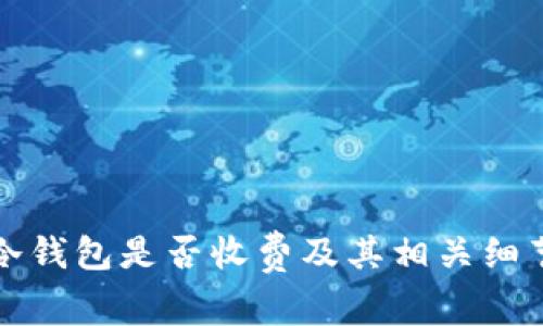 火币冷钱包是否收费及其相关细节分析