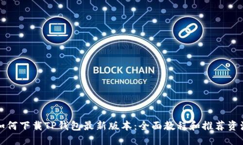 如何下载TP钱包最新版本：全面教程和推荐资源