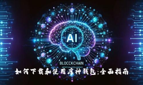 如何下载和使用库神钱包：全面指南