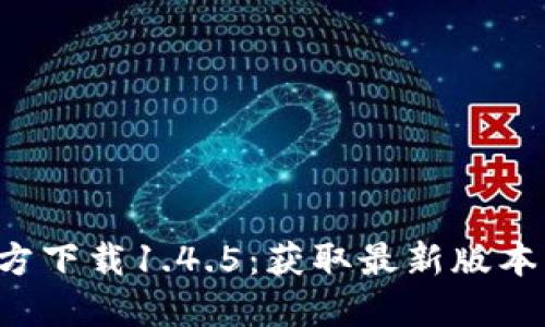 TP钱包官方下载1.4.5：获取最新版本，保障安全