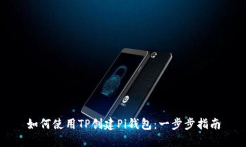 如何使用TP创建Pi钱包：一步步指南