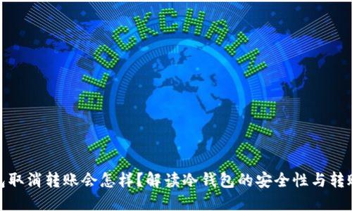 冷钱包取消转账会怎样？解读冷钱包的安全性与转账风险