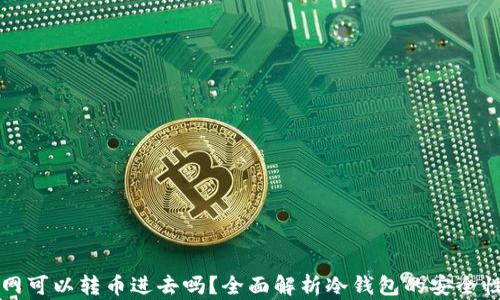 
冷钱包不联网可以转币进去吗？全面解析冷钱包的安全性和使用方法