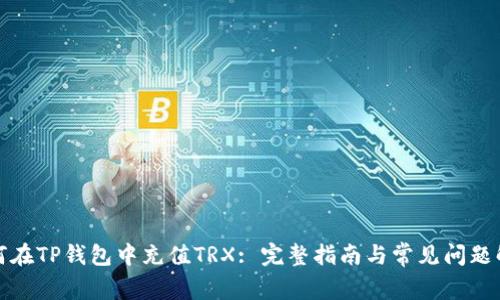 如何在TP钱包中充值TRX: 完整指南与常见问题解答