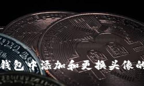 如何在TP钱包中添加和更换头像的详细指南