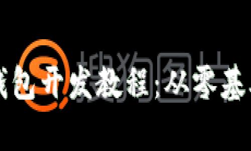 全面解析TP钱包开发教程：从零基础到实战应用
