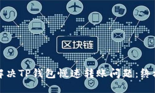 如何解决TP钱包慢速转账问题：终极指南