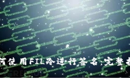 如何使用FIL冷进行签名：完整指南